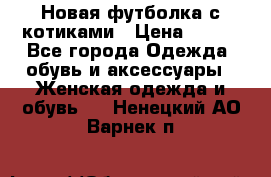 Новая футболка с котиками › Цена ­ 500 - Все города Одежда, обувь и аксессуары » Женская одежда и обувь   . Ненецкий АО,Варнек п.